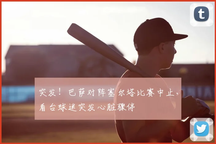 突发！巴萨对阵塞尔塔比赛中止，看台球迷突发心脏骤停