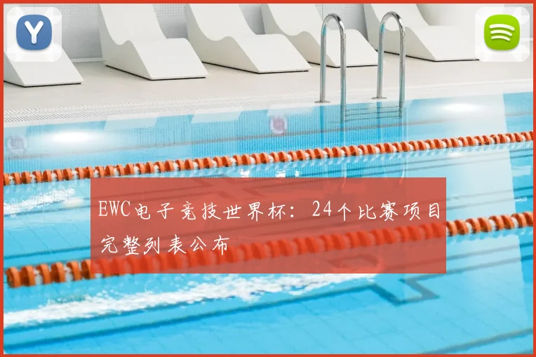 EWC电子竞技世界杯：24个比赛项目完整列表公布