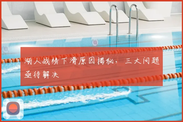湖人战绩下滑原因揭秘,三大问题亟待解决